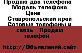 Продаю два телефона HTC › Модель телефона ­ HTC › Цена ­ 6 500 - Ставропольский край Сотовые телефоны и связь » Продам телефон   